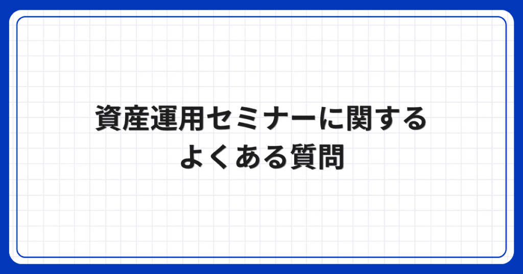 資産運用セミナーに関するよくある質問