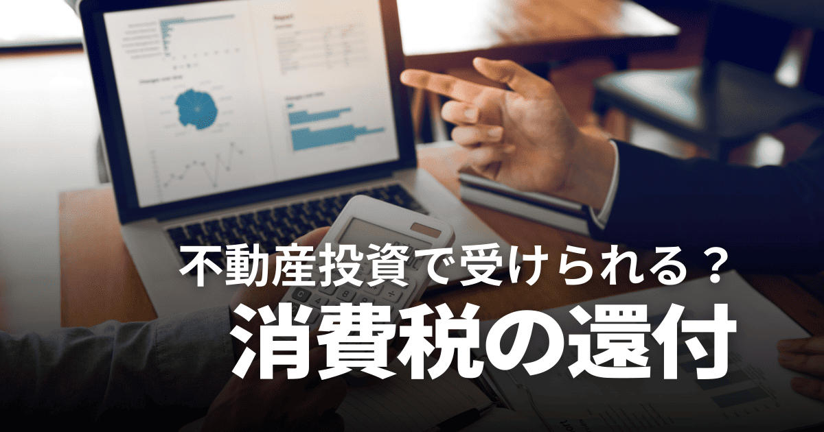 不動産投資で消費税還付は受けられる？スキームや条件、法律改正を分かりやすく解説