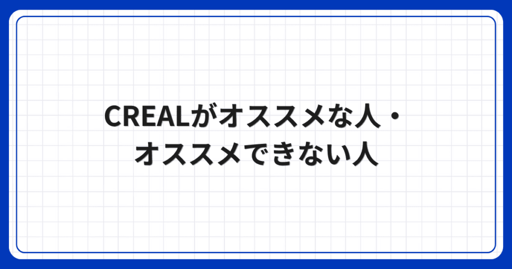 CREALがオススメな人・オススメできない人