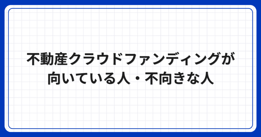 不動産クラウドファンディングが向いている人・不向きな人
