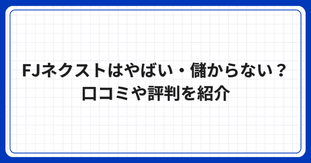 FJネクストはやばい・儲からない？口コミや評判を紹介