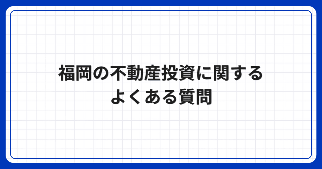福岡の不動産投資に関するよくある質問