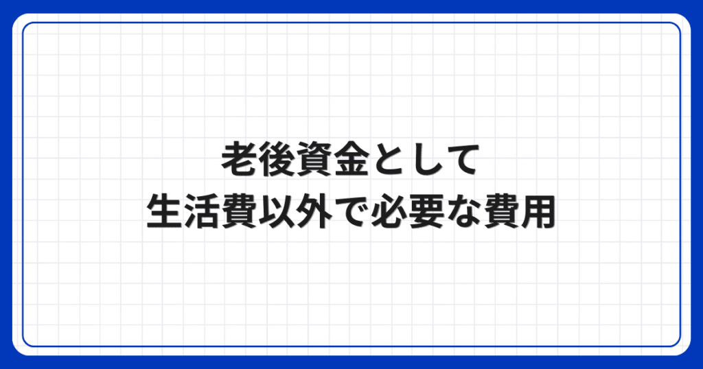 老後資金として生活費以外で必要な費用