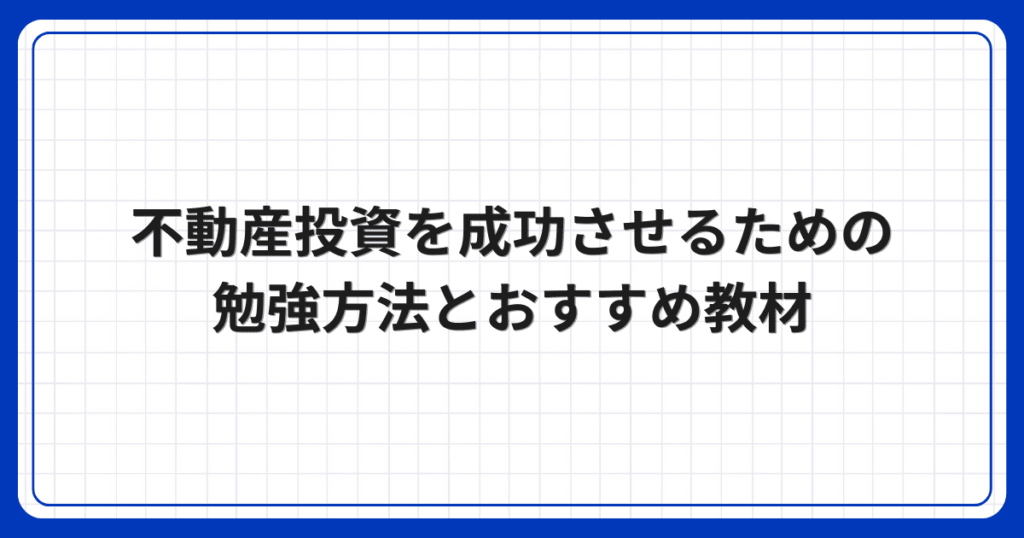 不動産投資を成功させるための勉強方法とおすすめ教材