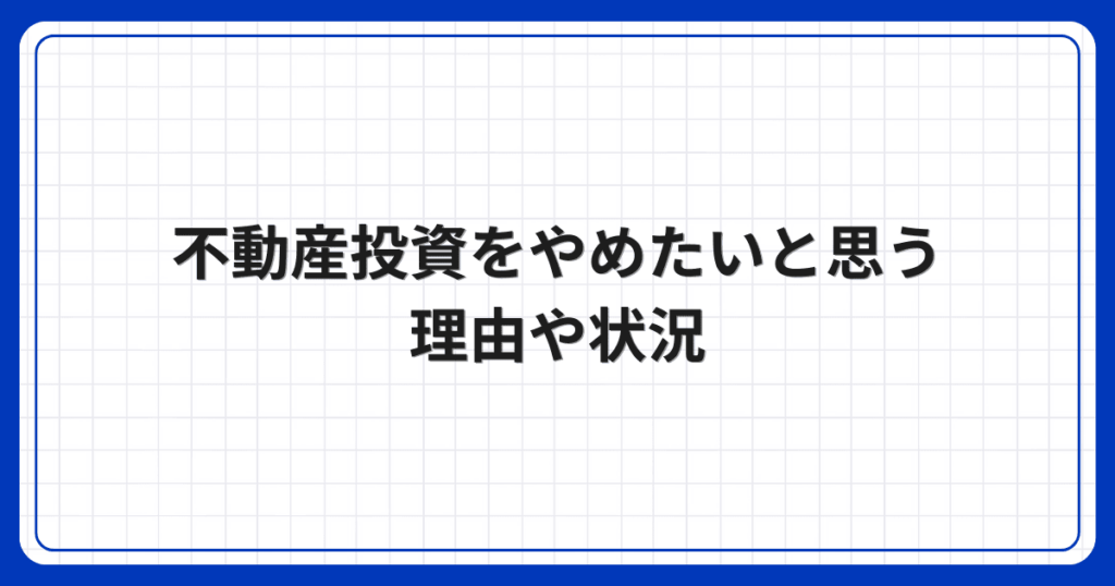 不動産投資をやめたいと思う理由や状況