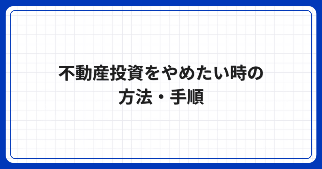 不動産投資をやめたい時の方法・手順