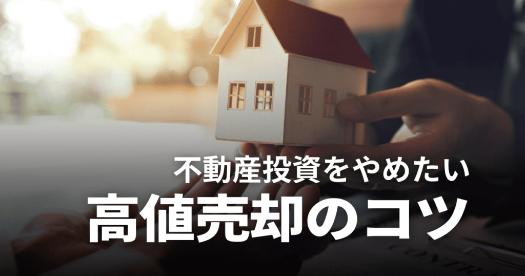 不動産投資をやめたい！高値で売却してやめる方法やタイミング、注意点を解説