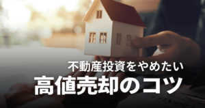 不動産投資をやめたい！高値で売却してやめる方法やタイミング、注意点を解説