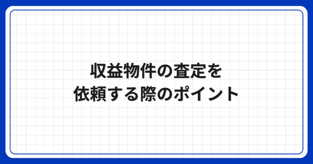 収益物件の査定を依頼する際のポイント