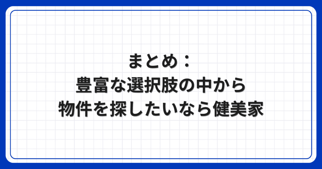 まとめ：豊富な選択肢の中から物件を探したいなら健美家