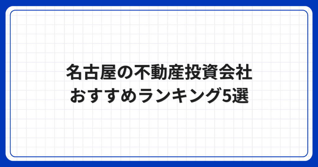 名古屋の不動産投資会社おすすめランキング5選