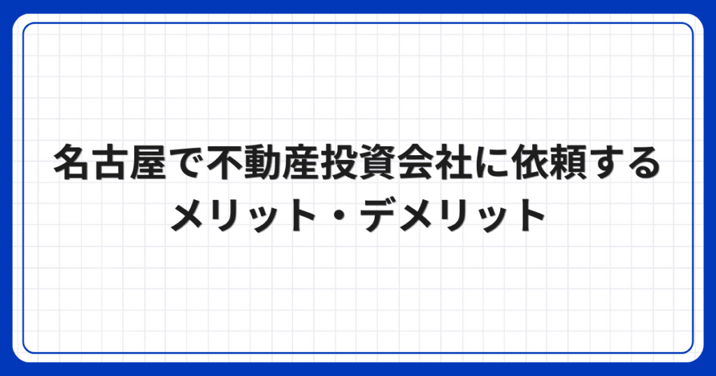 名古屋で不動産投資会社に依頼するメリット・デメリット