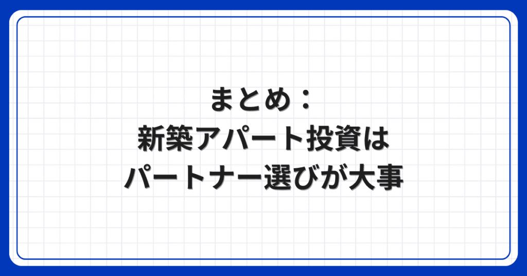 まとめ:新築アパート投資はパートナー選びが大事