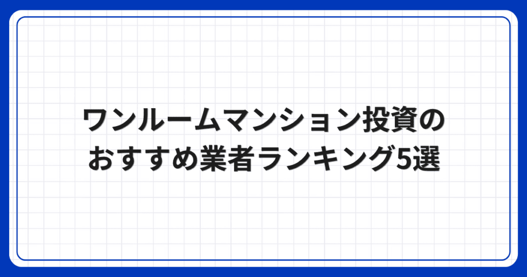 ワンルームマンション投資のおすすめ業者ランキング5選