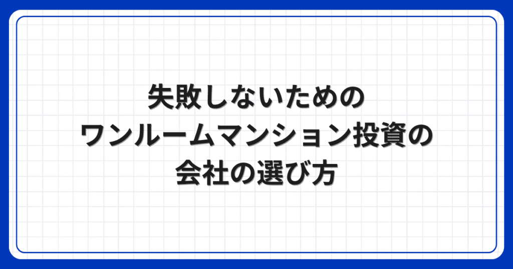 失敗しないためのワンルームマンション投資の会社の選び方