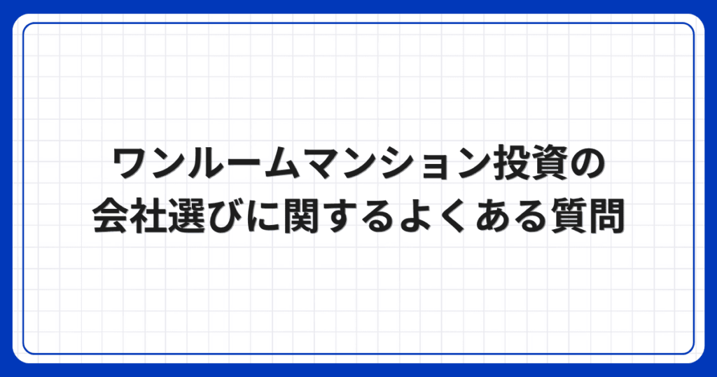 ワンルームマンション投資の会社選びに関するよくある質問