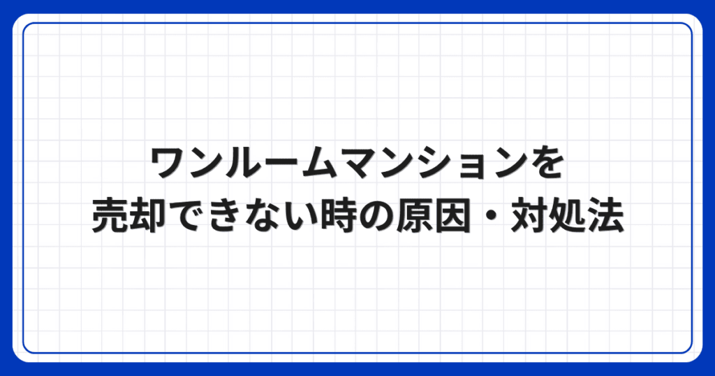 ワンルームマンションを売却できない時の原因・対処法