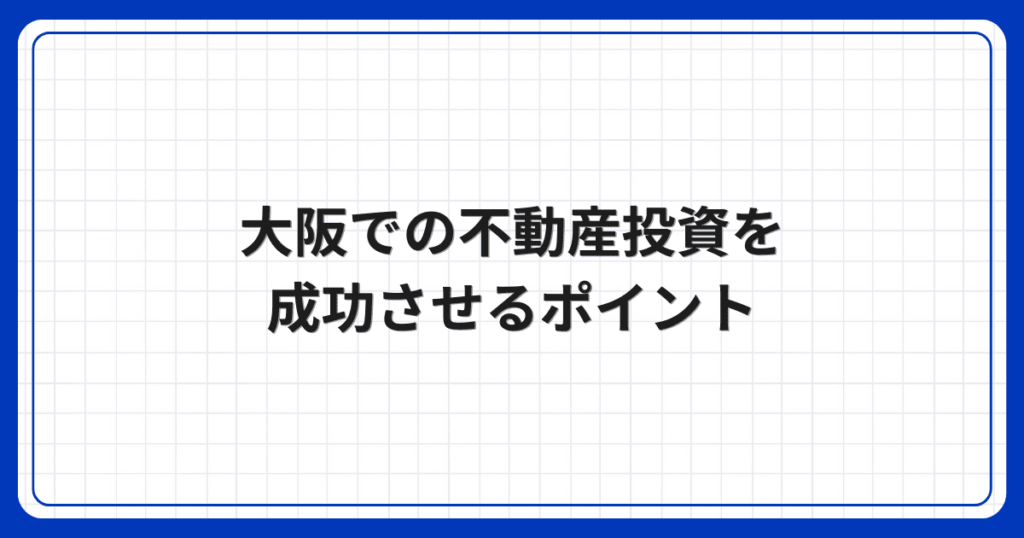 大阪での不動産投資を成功させるポイント
