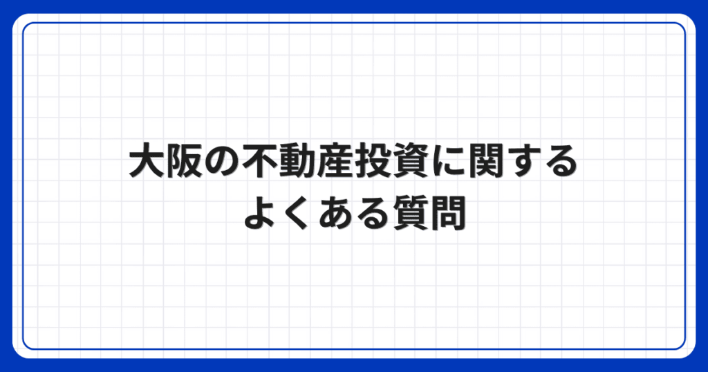 大阪の不動産投資に関するよくある質問