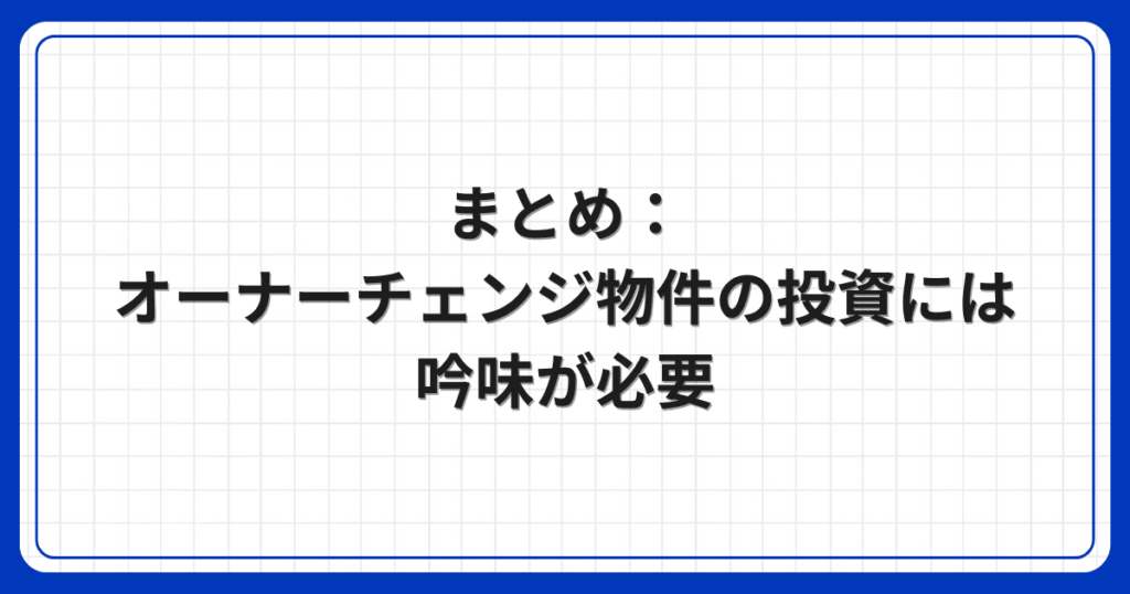まとめ:オーナーチェンジ物件の投資には吟味が必要