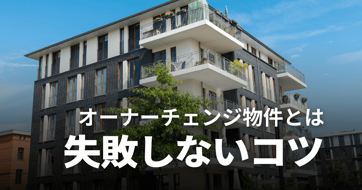 オーナーチェンジ物件とは?投資するメリット・デメリットや失敗しないコツを解説