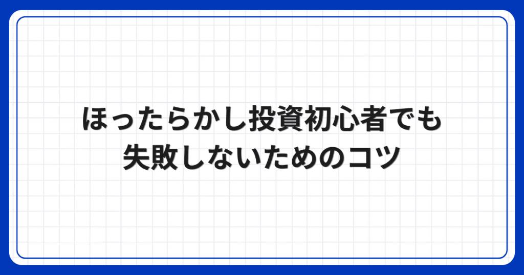 ほったらかし投資初心者でも失敗しないためのコツ