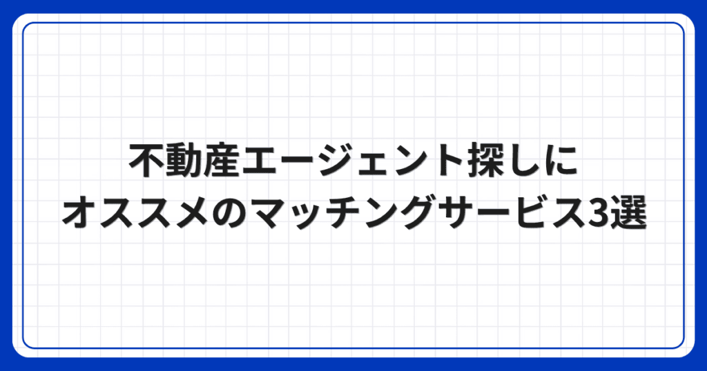 不動産エージェント探しにオススメのマッチングサービス3選