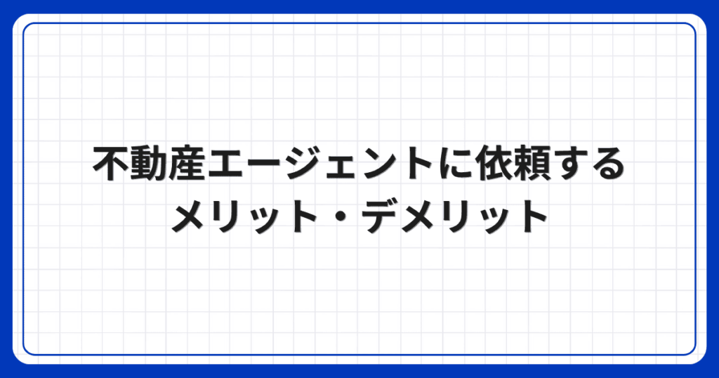 不動産エージェントに依頼するメリット・デメリット