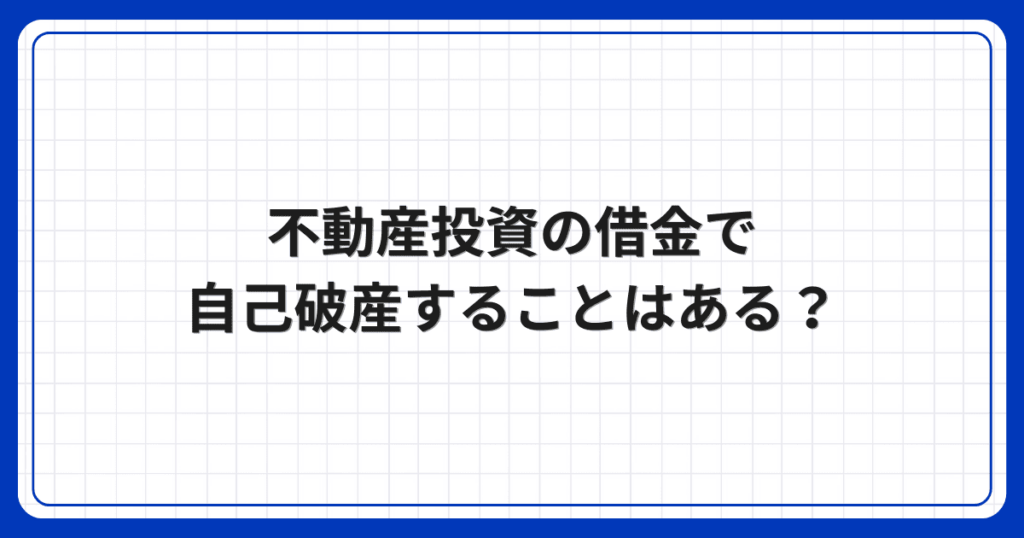 不動産投資の借金で自己破産することはある？