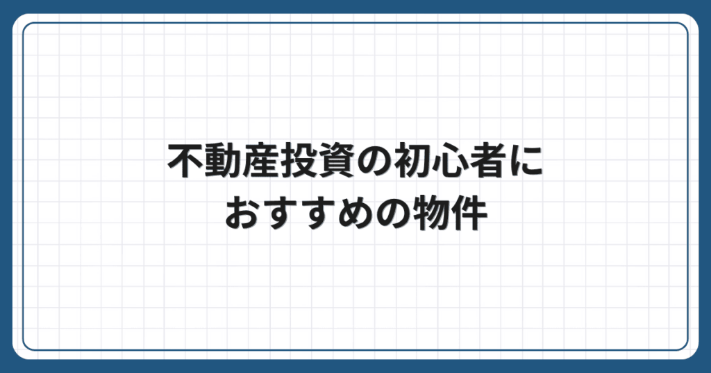 不動産投資の初心者におすすめの物件