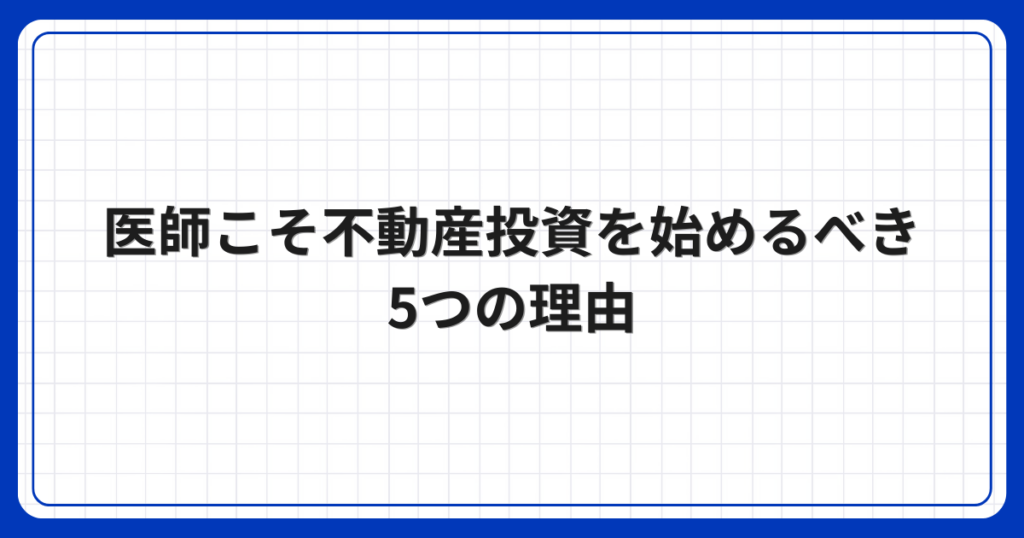 医師こそ不動産投資を始めるべき5つの理由