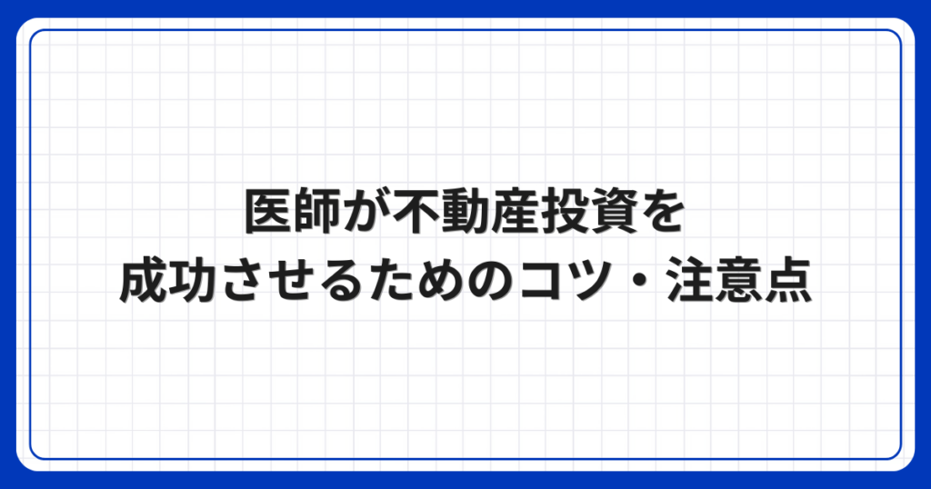 医師が不動産投資を成功させるためのコツ・注意点