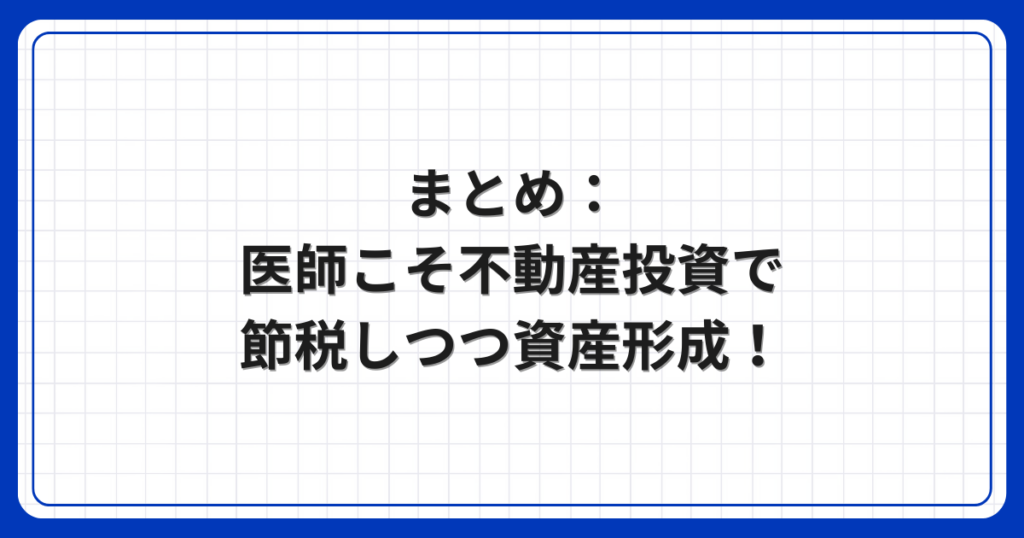 まとめ:医師こそ不動産投資で節税しつつ資産形成!