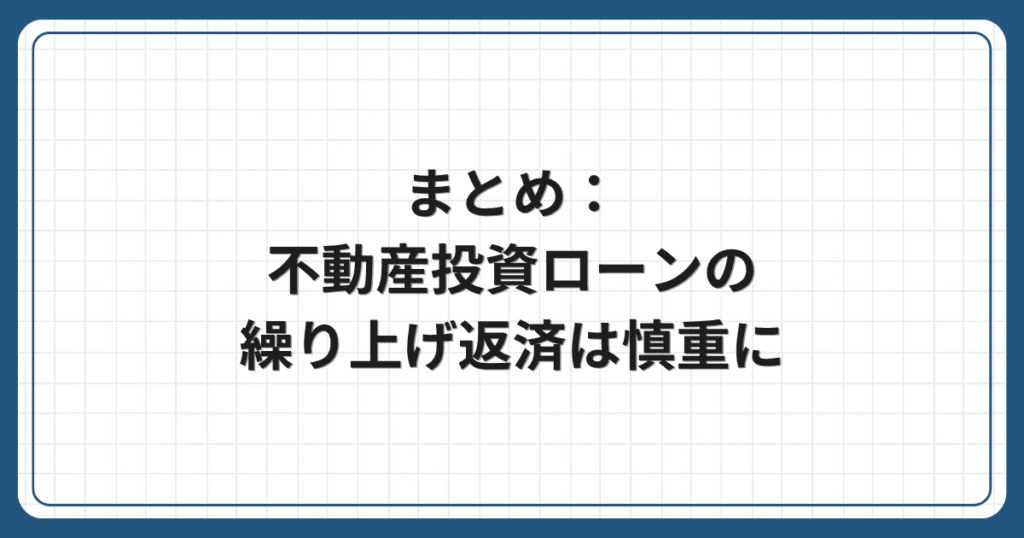 まとめ:不動産投資ローンの繰り上げ返済は慎重に