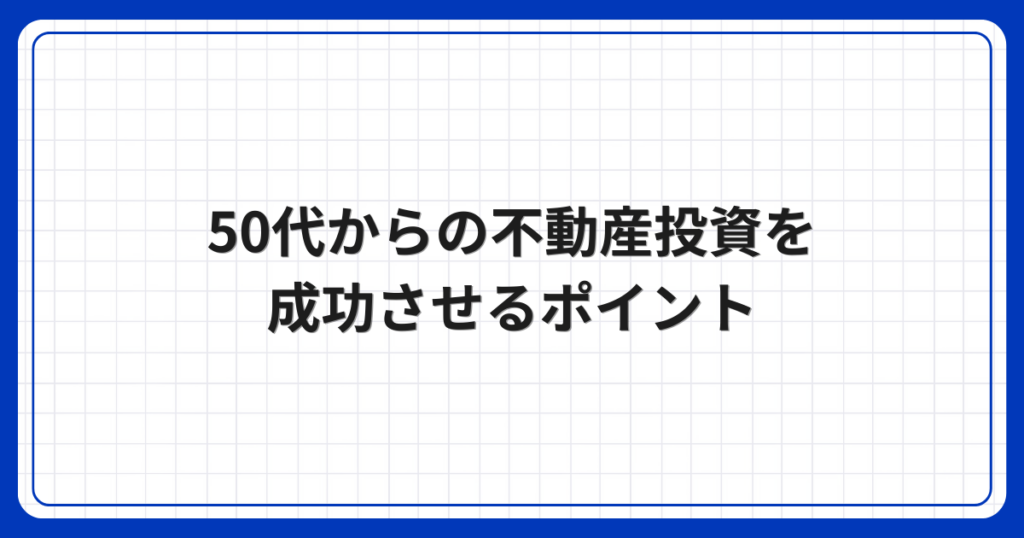 50代からの不動産投資を成功させるポイント