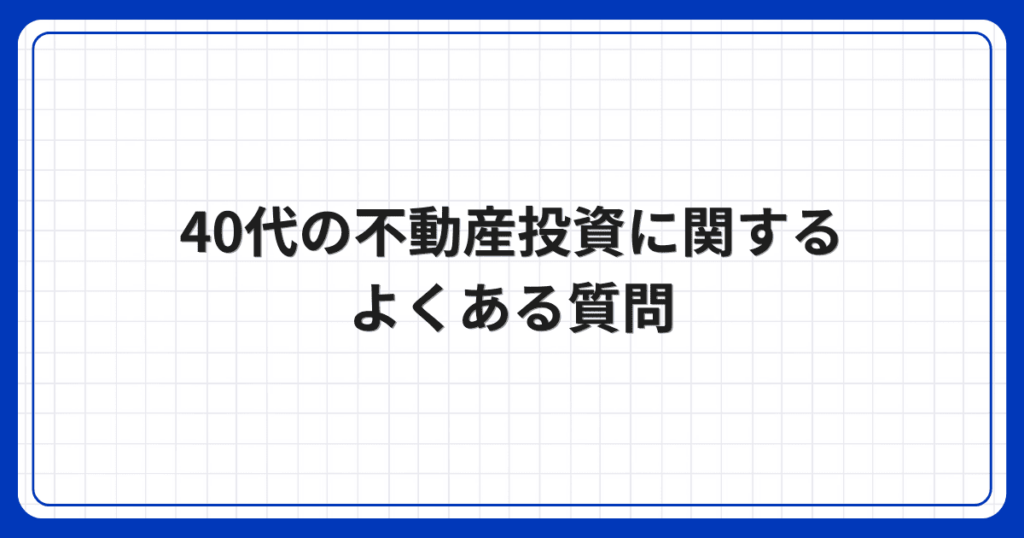 40代の不動産投資に関するよくある質問