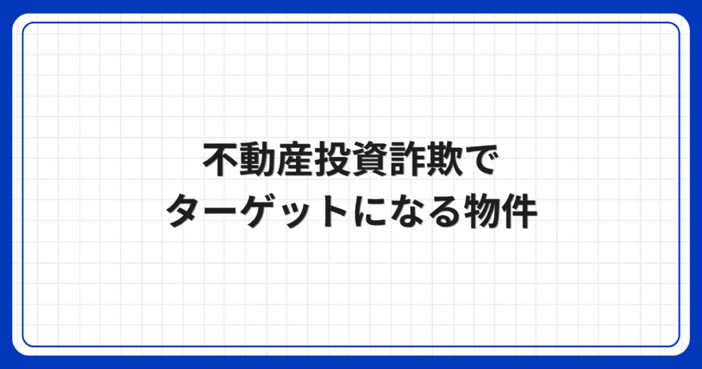 不動産投資詐欺でターゲットになる物件