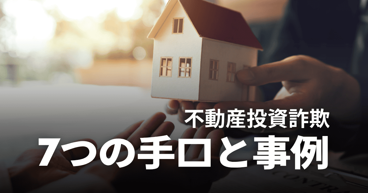 不動産投資詐欺の7つの手口と事例！騙されない対策や怪しい会社の見分け方も紹介