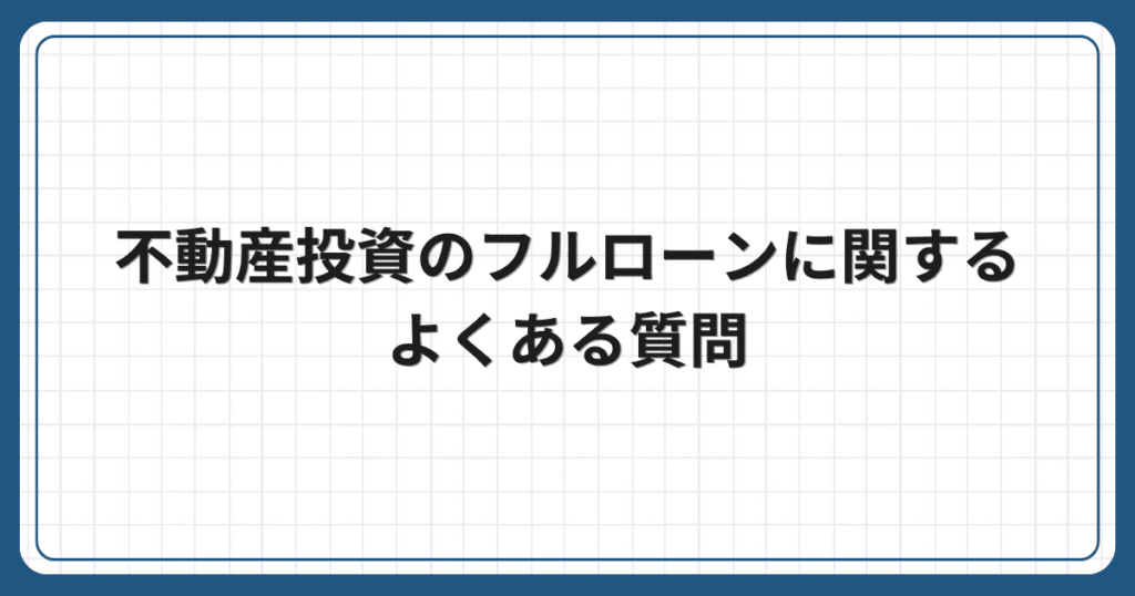 不動産投資のフルローンに関するよくある質問