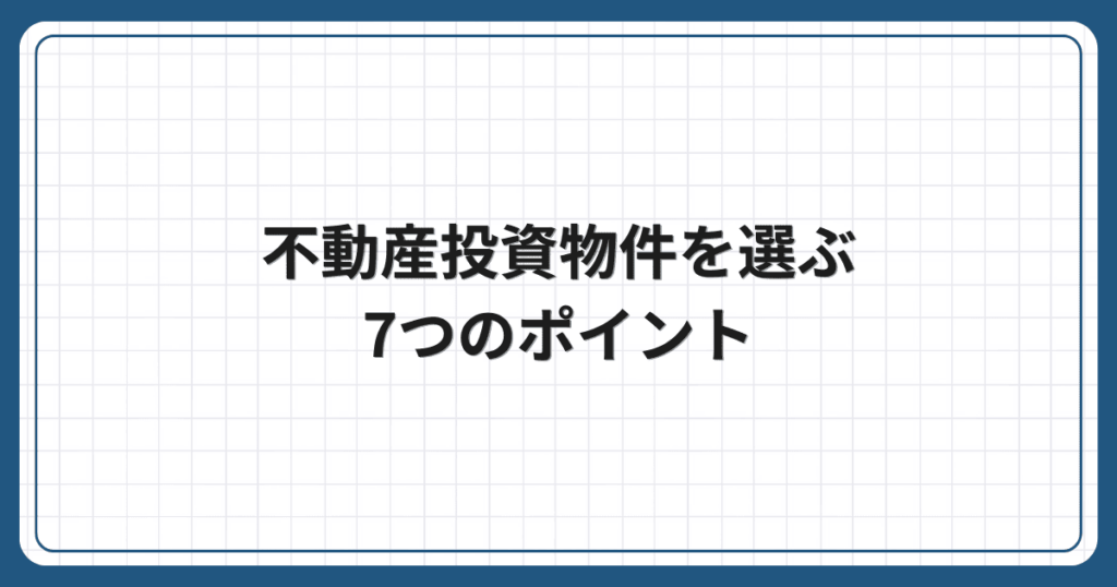 不動産投資物件を選ぶ7つのポイント