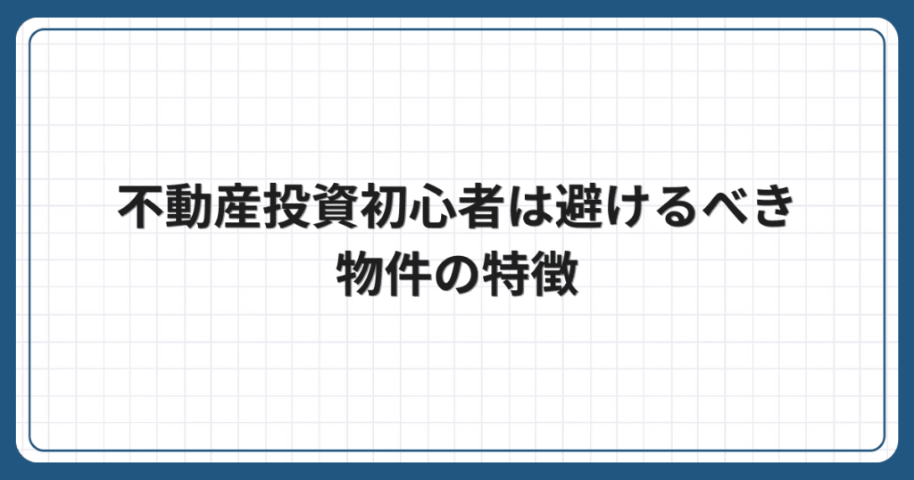 不動産投資初心者は避けるべき物件の特徴