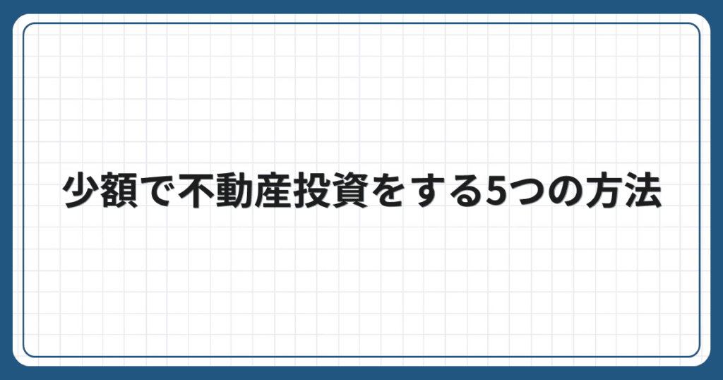 少額で不動産投資をする5つの方法