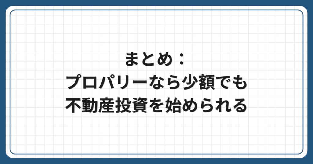 まとめ:プロパリーなら少額でも不動産投資を始められる