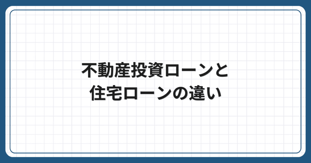 不動産投資ローンと住宅ローンの違い