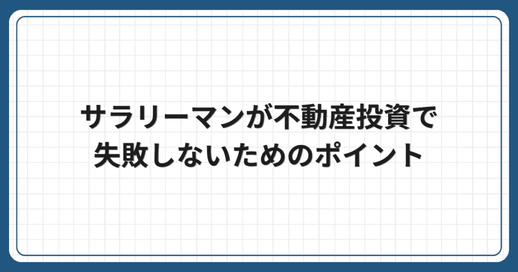 サラリーマンが不動産投資で失敗しないためのポイント
