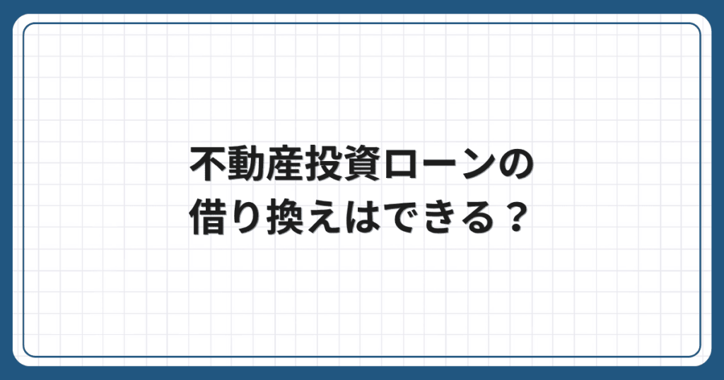 不動産投資ローンの借り換えはできる?