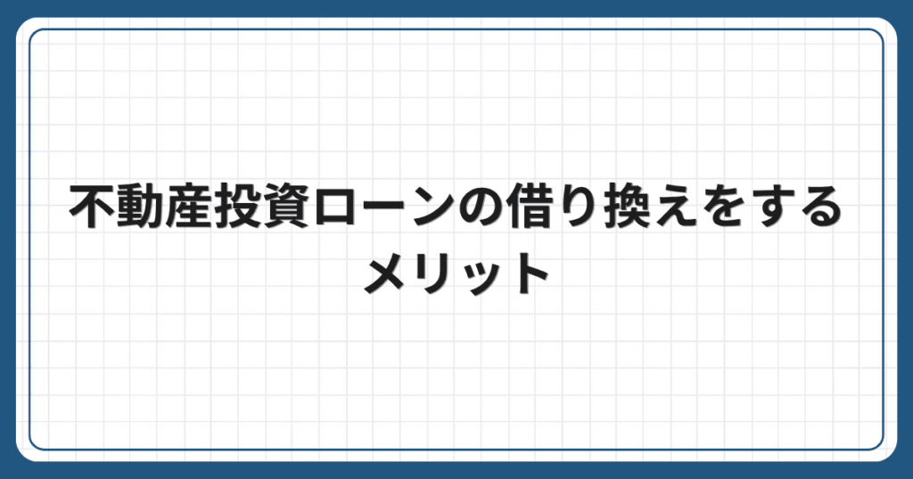 不動産投資ローンの借り換えをするメリット