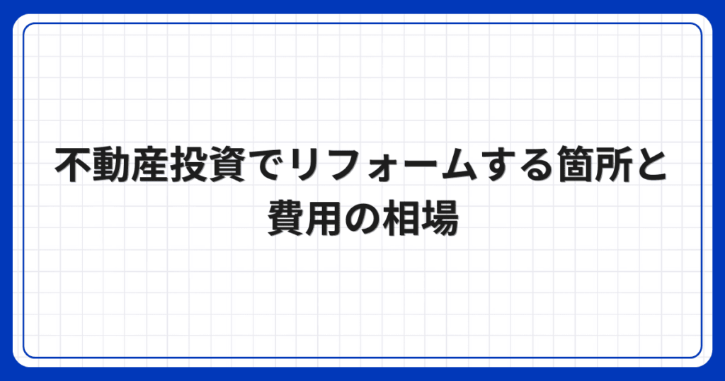 不動産投資でリフォームする箇所と費用の相場