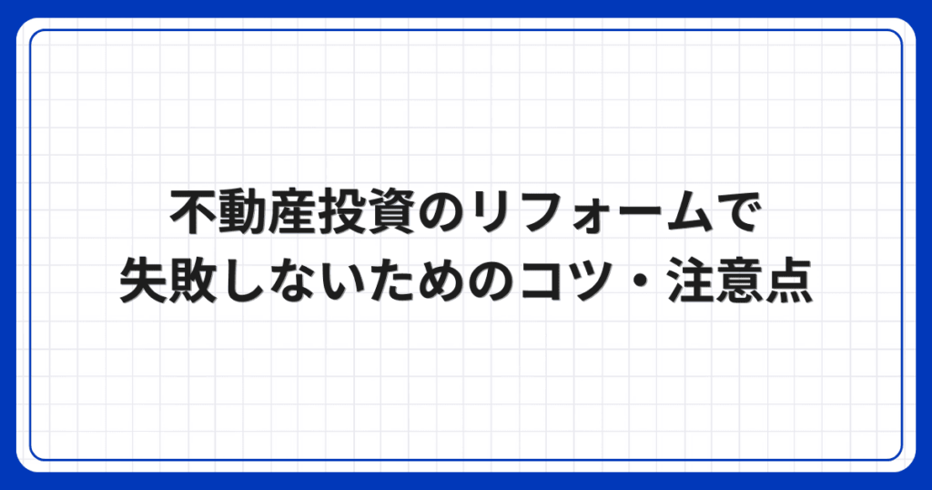 不動産投資のリフォームで失敗しないためのコツ・注意点