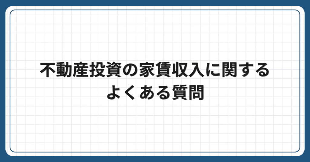不動産投資の家賃収入に関するよくある質問